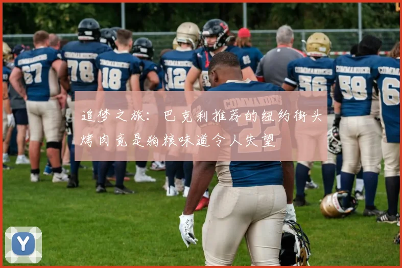 追梦之旅：巴克利推荐的纽约街头烤肉竟是狗粮味道令人失望