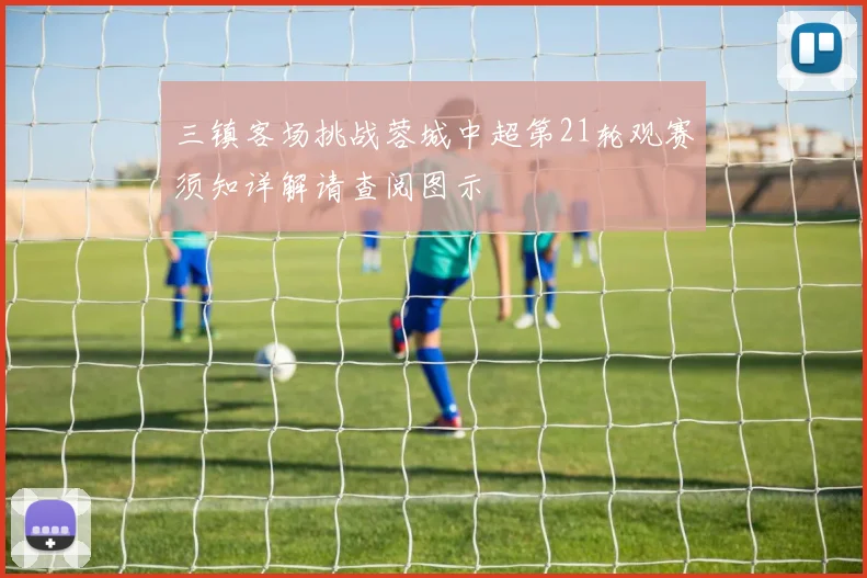 三镇客场挑战蓉城中超第21轮观赛须知详解请查阅图示
