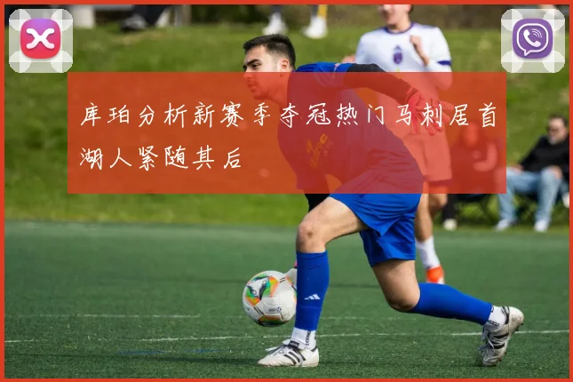 库珀分析新赛季夺冠热门马刺居首湖人紧随其后